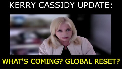 KERRY CASSIDY UPDATE: WHAT'S COMING? GLOBAL RESET?