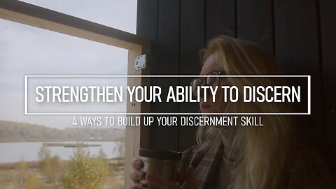 How To Strengthen Your Ability To Discern - 4 Ways You Can Do So