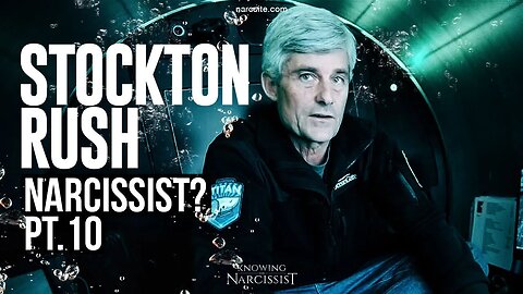 Oceangate - Stockton Rush : Narcissist? Part 10