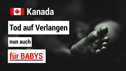 Kanada:Tod auf Verlangen nun auch für Babys-Trudeau-Regierung erweitert Sterbehilfe...🙈