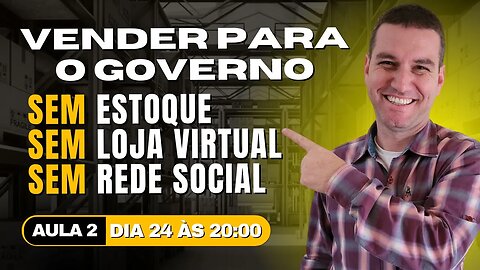 Aula 2 - Como vender para o Governo sem loja, estoque, rede social e tráfego pago