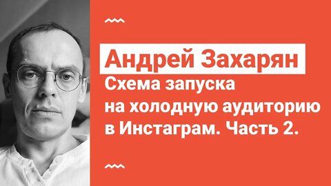 Андрей Захарян. Схема запуска на холодную аудиторию в Инстаграм. Часть 2.