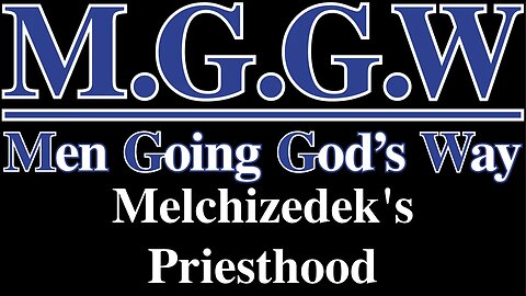 (M.G.G.W) Sabbath Lesson #011: Melchizedek's Priesthood