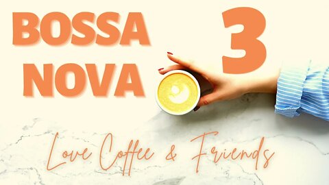 Bossa Nova Coffee Time Vol.3 - Love Coffee & Friends