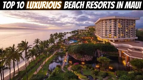 TOP 10 LUXURIOUS BEACH RESORTS IN MAUI