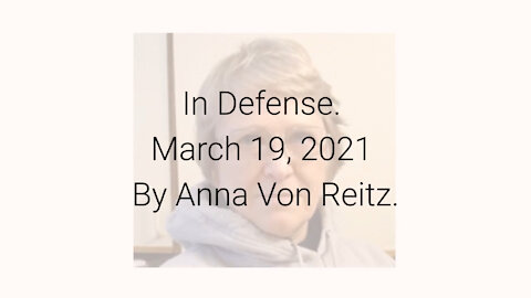 In Defense March 19, 2021 By Anna Von Reitz