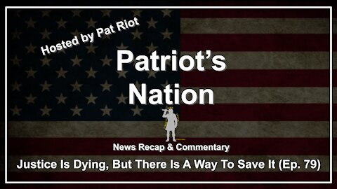 Justice Is Dying, But There Is A Way To Save It (Ep. 79) - Patriot's Nation