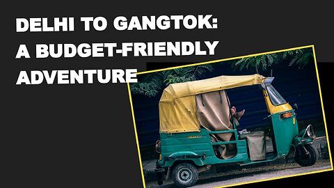 Delhi to Gangtok: A Budget-Friendly Adventure