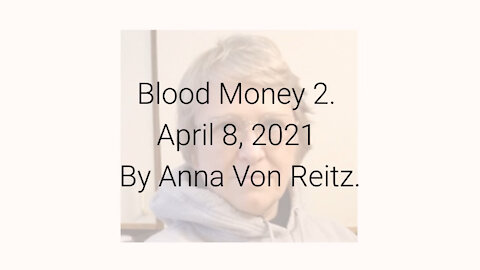 Blood Money 2 April 8, 2021 By Anna Von Reitz