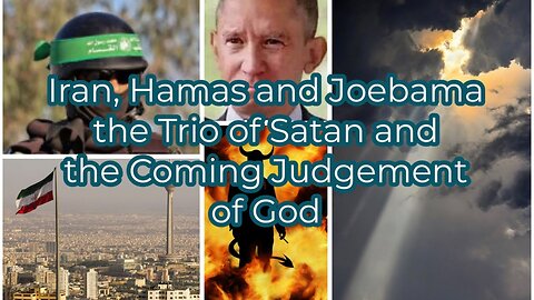 Iran, Hamas and Joebama the Trio of Satan and the Coming Judgement of God