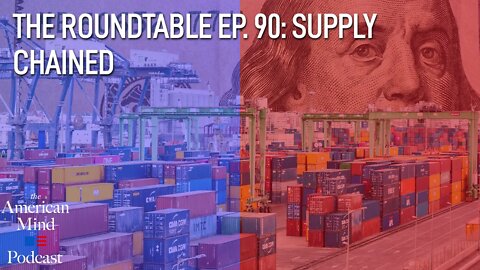 Supply Chained | The Roundtable Ep. 90 by The American Mind