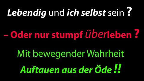 Tiefenwahrheit in Aktion Nr. 1: Auftauen aus ödem Stumpfsinn durch Fühlen der Wahrheit