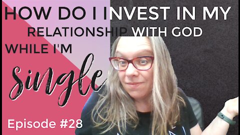 How Do I Invest in My Relationship With God While I'm Single?