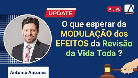 Revisão da Vida Toda - O que esperar da Modulação dos Efeitos pelo STF ?