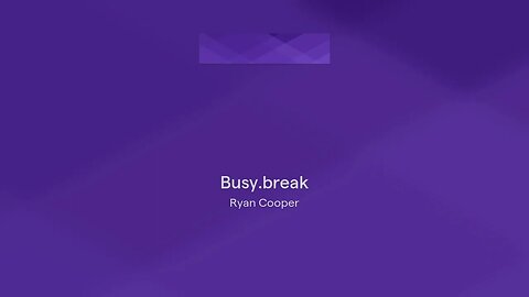 Busy.break