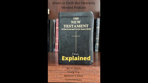 The New Testament Explained, On Down to Earth But Heavenly Minded Podcast, Titus Chapter 3