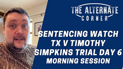 Sentence Watch - TX v Timothy Simpkins Trial Day 6 Morning Session