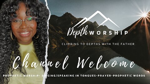 Depth Worship Channel Welcome - Prophetic Worship/Words, Singing/Speaking in Tongues, Prayers & More