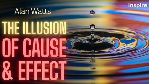 ALAN WATTS – The Illusion of Cause and Effect (SHOTS OF WISDOM 28)