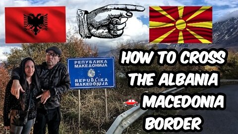 How To Cross The Albania 🇦🇱 Macedonia 🇲🇰 Border!