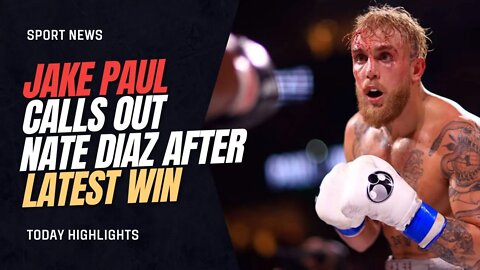 Jake Paul Calls Out Nate Diaz After Latest Win