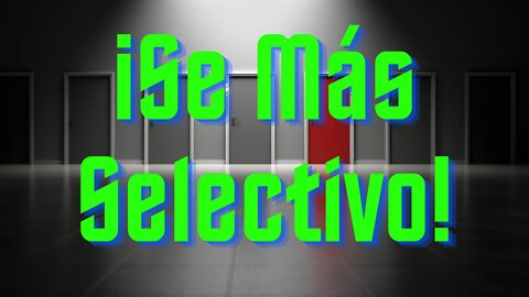 Se Más Selectivo, Exitoso, Feliz, Efectivo, Mejora tu Vida, Relaciones, Mejora tus Circunstancias