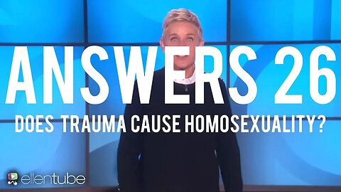 Answers #26 | Does Trauma Cause Homosexuality?