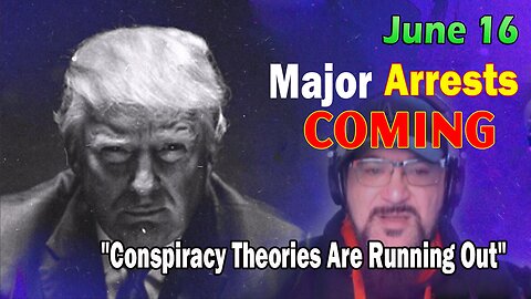 Major Decode HUGE Intel June 16: "Major Arrests Coming: Conspiracy Theories Are Running Out"