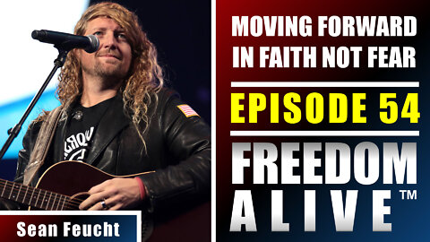 Moving Forward in Faith, Not Fear - Sean Feucht - Freedom Alive™ Ep54