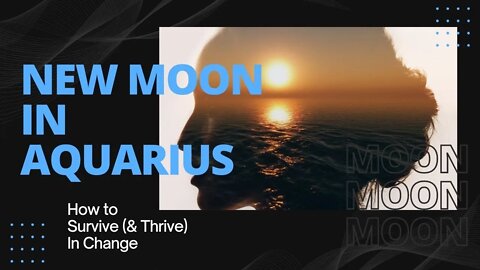 New Moon In Aquarius | How to Survive (& Thrive) During Change | Astrology