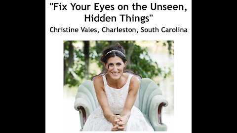 Christine Vales/ "Fix Your Eyes on the Unseen, Hidden Things"