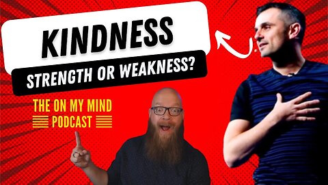 I agree with GaryVee - Kindness is a Strength