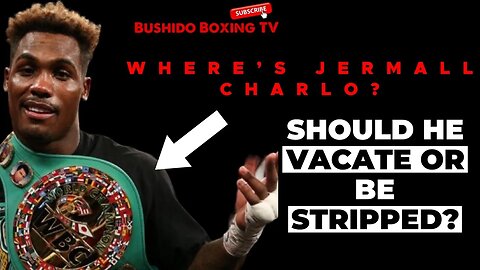 Will Or SHOULD Jermall CHARLO VACATE Or Be STRIPPED Due To INACTIVITY?!