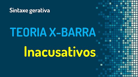 Teoria X-barra (30): Sentenças inacusativas | Sintaxe gerativa