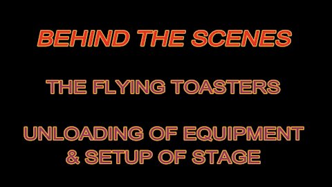 THE FLYING TOASTERS (BEHIND THE SCENES - UNLOADING EQUIP & STAGE SETUP)