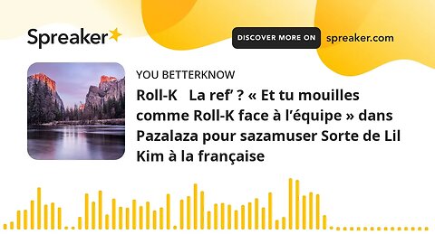 Roll-K La ref’ ? « Et tu mouilles comme Roll-K face à l’équipe » dans Pazalaza pour sazamuser Sort