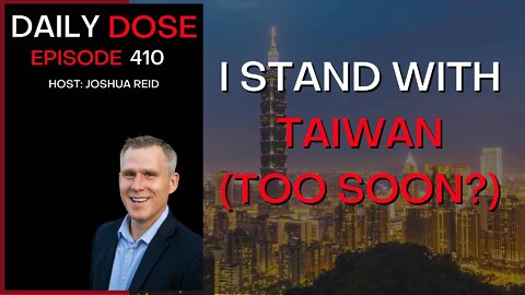 Ep. 410 | I Stand With Taiwan (Too Soon?) | The Daily Dose