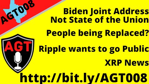 AGT008: Joe Biden Joint Address not State of the Union, People being Replaced, Ripple Going Public?