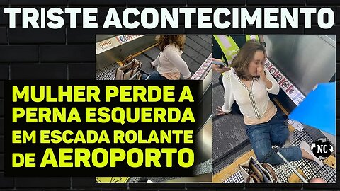 lNFELlZMENTE AC0NTECEU; mulher ENG0LIDA por escada rolante em aeroporto FlCA SEM A PERNA esquerda