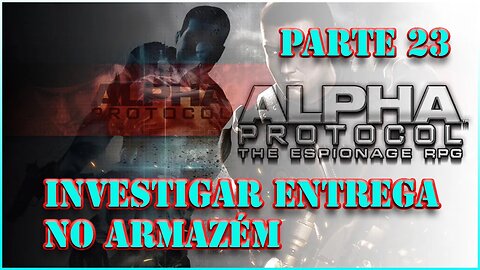 ALPHA PROTOCOL PS3 PARTE 23 INVESTIGAR ENTREGA NO ARMAZÉM