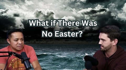 Ep. XXVIII - What if There Was No Easter?