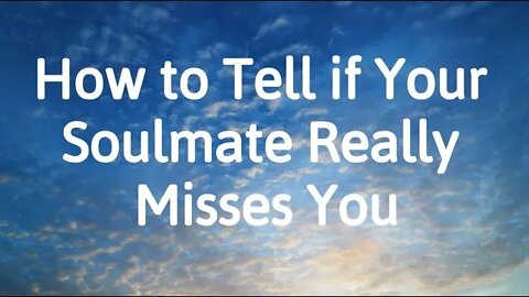 Signs Your Soulmate Really Misses You and May Want to Reunite - Soulmates Miss Each Other if Apart