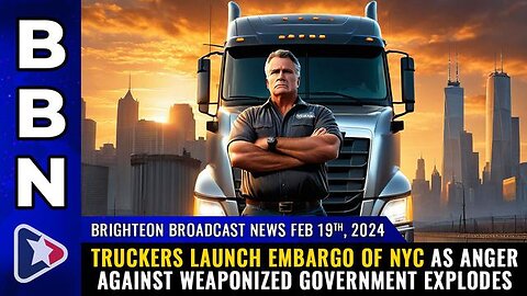 Truckers launch EMBARGO of NYC... - BBN, Feb 19, 2024