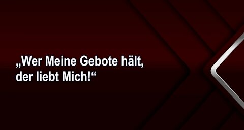 „Wer Meine Gebote hält, der liebt Mich!“