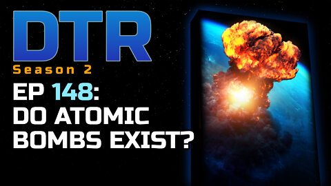 DTR Ep 148: Do Atomic Bombs Exist?