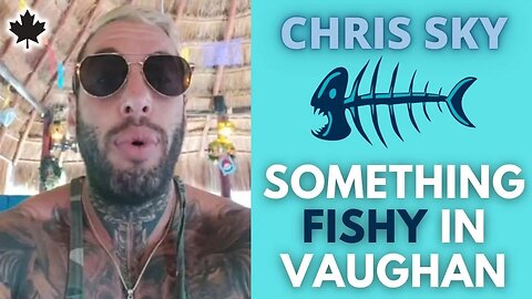 Chris Sky: Something Seems Fishy in Vaughan!