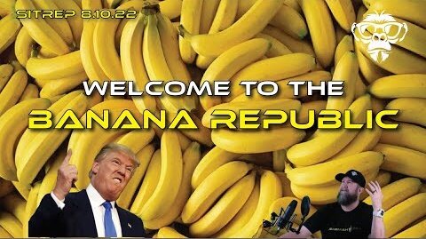 Monkey Werx: SITREP 8.10.22 Welcome to the Banana Republic