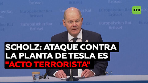 Scholz: Ataque contra la planta de Tesla es "acto terrorista"