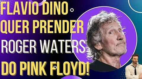 Flavio Dino quer mandar Roger Waters do Pink Floyd em cana!