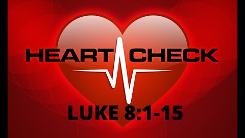 Luke 8:1-15 “Heart Check”